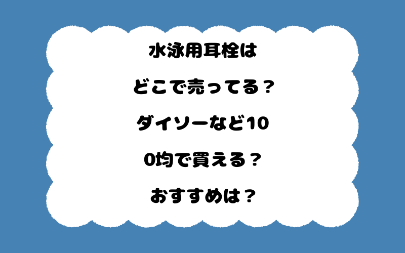 水泳用耳栓はどこで売ってる？ダイソーなど100均で買える？おすすめは？