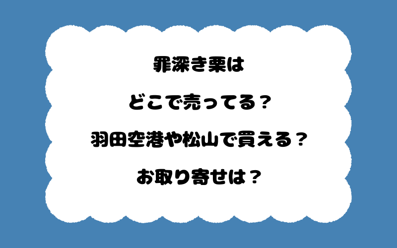 罪深き栗はどこで売ってる?羽田空港や松山で買える?お取り寄せは?