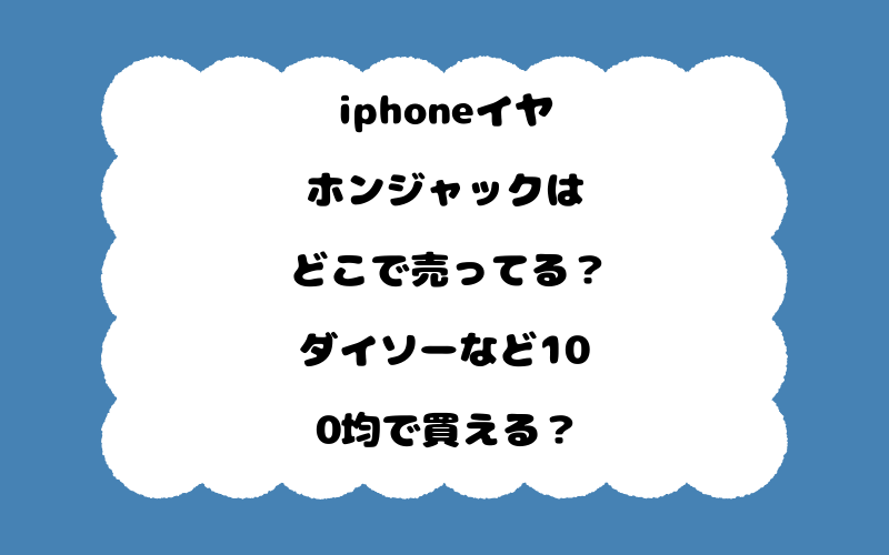 iphoneイヤホンジャックはどこで売ってる？ダイソーなど100均で買える？