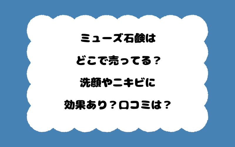 ミューズ石鹸はどこで売ってる？洗顔やニキビに効果あり？口コミは？
