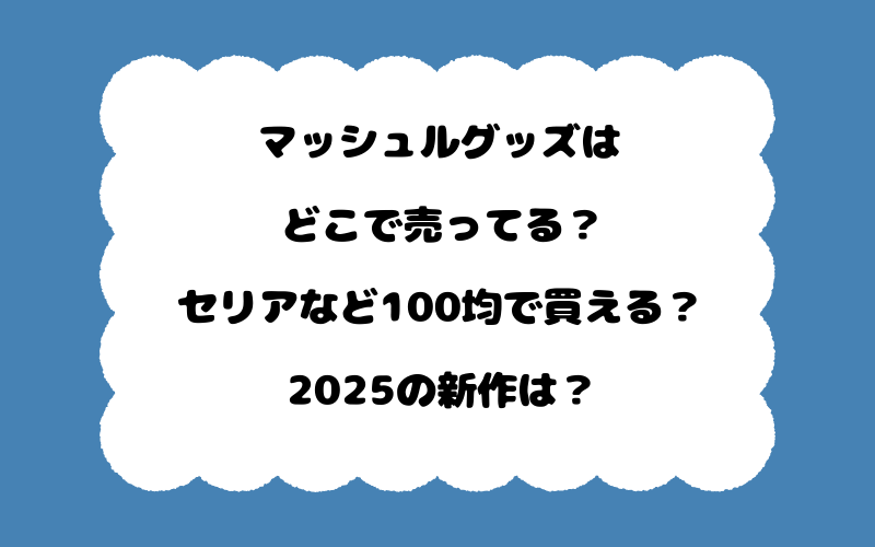 マッシュルグッズはどこで売ってる？セリアなど100均で買える？2025の新作は？
