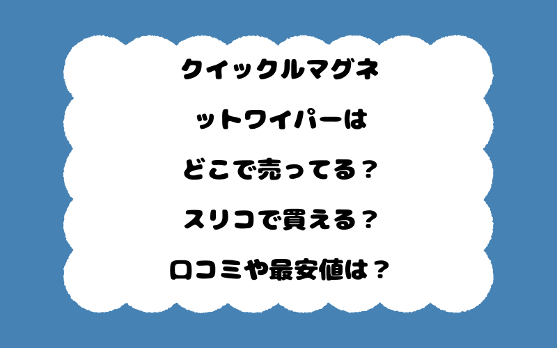 クイックルマグネットワイパーはどこで売ってる？スリコで買える？口コミや最安値は？