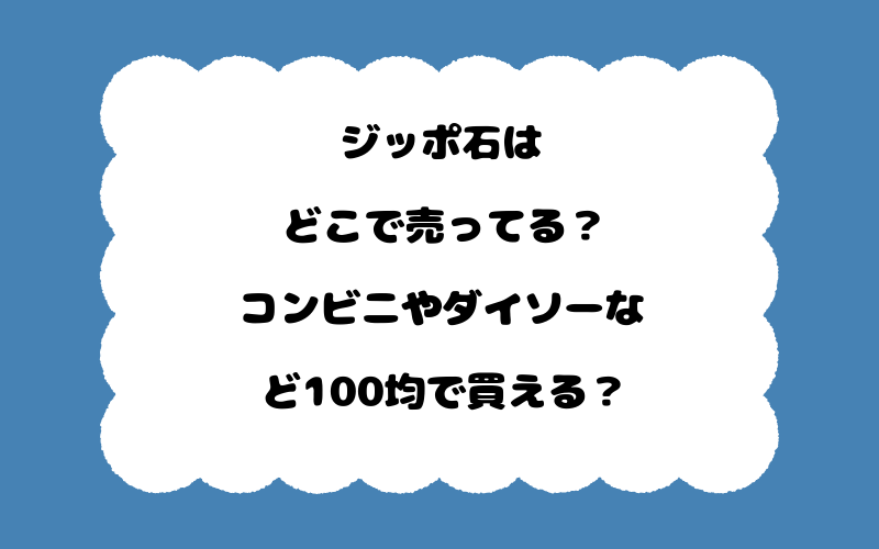 ジッポ石はどこで売ってる？コンビニやダイソーなど100均で買える？