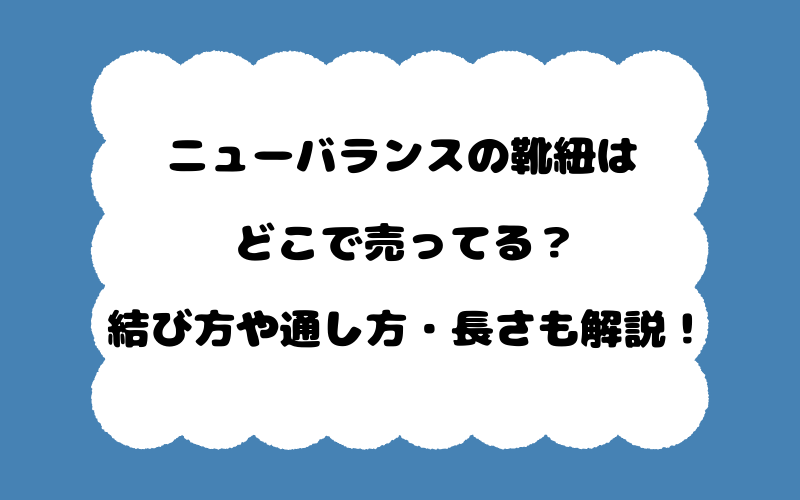 ニューバランスの靴紐はどこで売ってる？結び方や通し方・長さも解説！