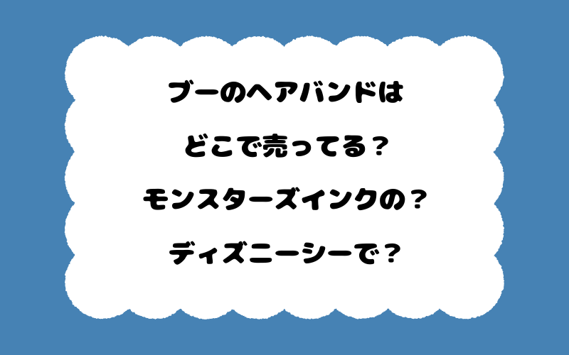 ブーのヘアバンドはどこで売ってる？モンスターズインクの？ディズニーシーで？