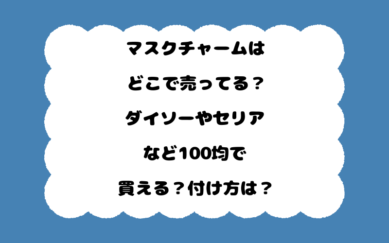 マスクチャームはどこで売ってる?ダイソーやセリアなど100均で買える?付け方は?