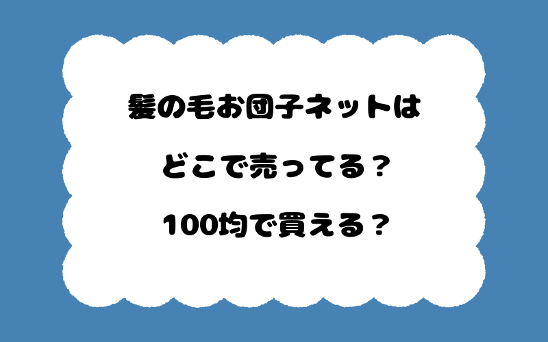 髪の毛お団子ネットはどこで売ってる？100均で買える？