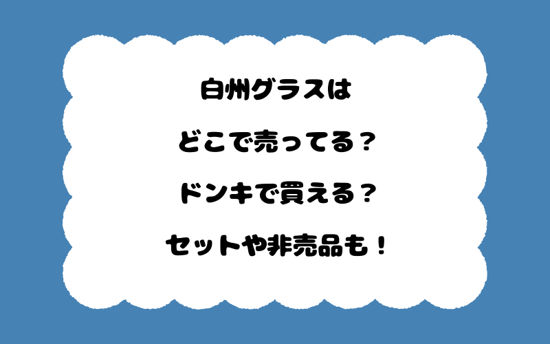白州グラスはどこで売ってる？ドンキで買える？セットや非売品も！