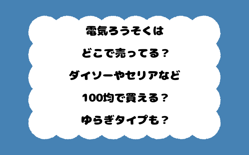電気ろうそくはどこで売ってる？ダイソーやセリアなど100均で買える？ゆらぎタイプも？