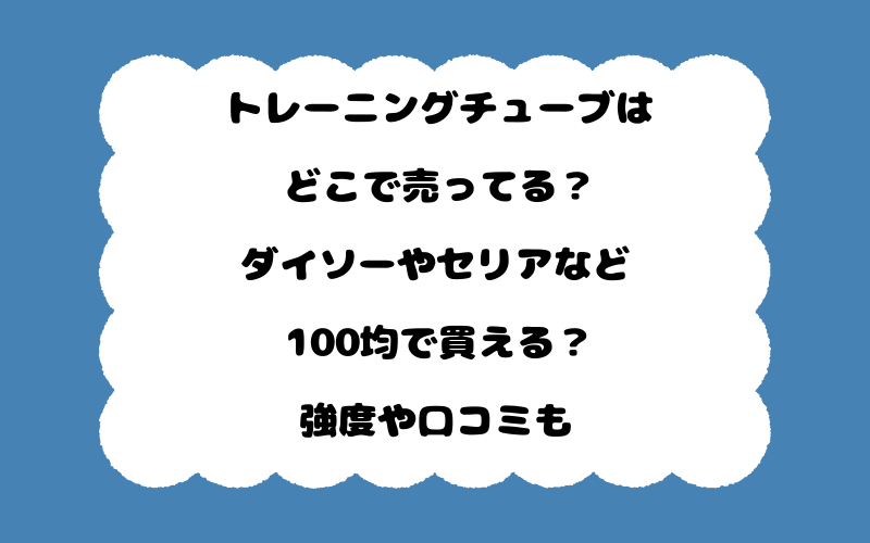 トレーニングチューブはどこで売ってる？ダイソーやセリアなど100均で買える？強度や口コミも
