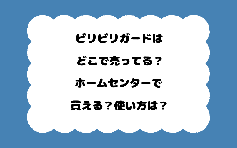 ビリビリガードはどこで売ってる？ホームセンターで買える？使い方は？