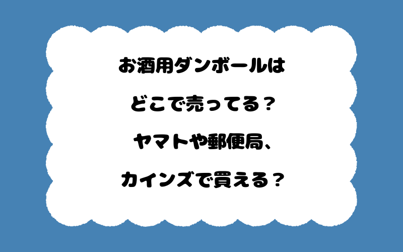 お酒用ダンボールはどこで売ってる？ヤマトや郵便局、カインズで買える？