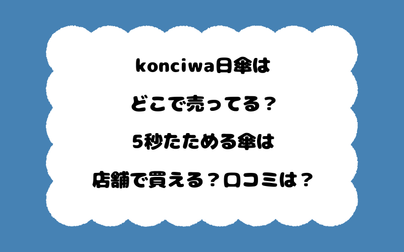konciwa日傘はどこで売ってる？5秒たためる傘は店舗で買える？口コミは？
