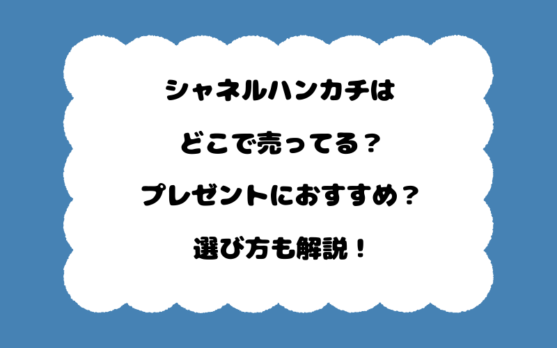 シャネルハンカチはどこで売ってる？プレゼントにおすすめ？選び方も解説！