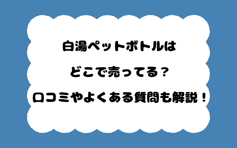 白湯ペットボトルはどこで売ってる？口コミやよくある質問も解説！
