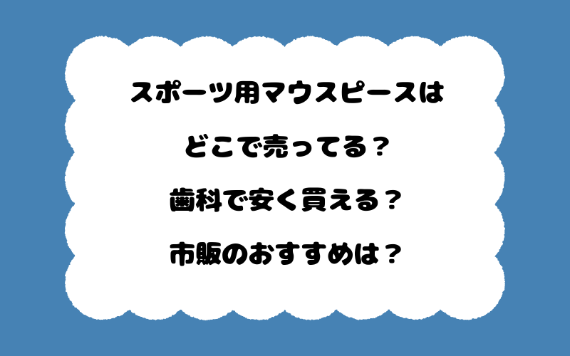 スポーツ用マウスピースはどこで売ってる？歯科で安く買える？市販のおすすめは？