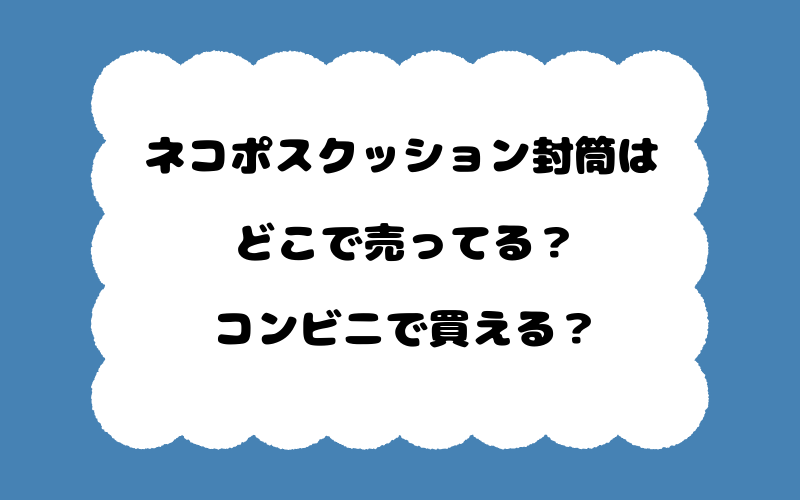 ネコポスクッション封筒はどこで売ってる？コンビニで買える？