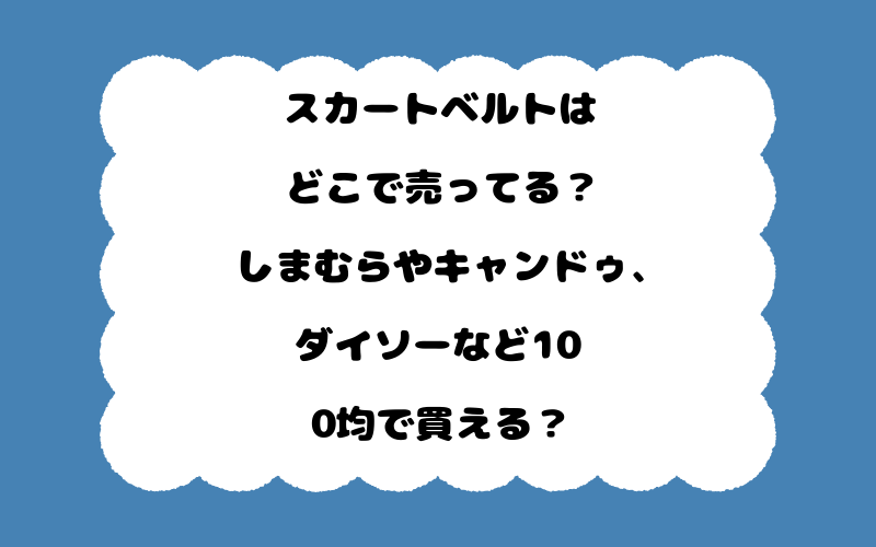 スカートベルトはどこで売ってる？しまむらやキャンドゥ、ダイソーなど100均で買える？