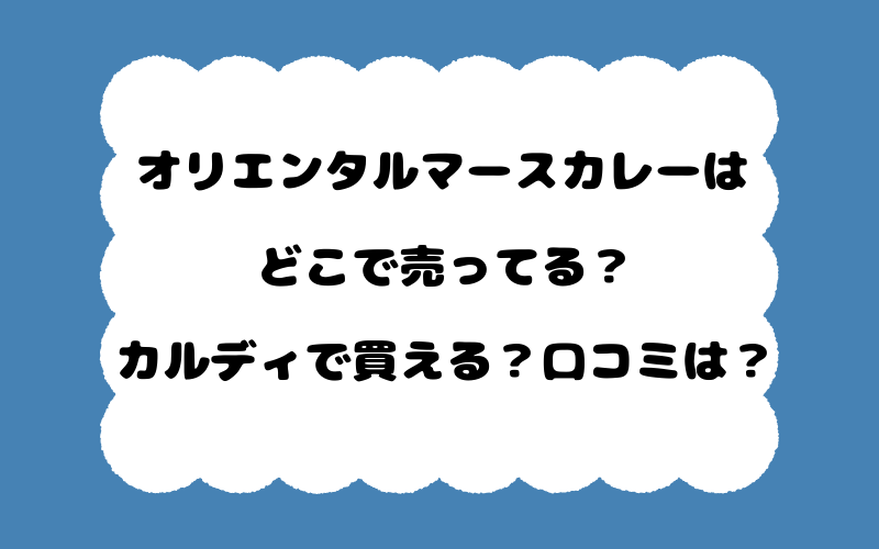 オリエンタルマースカレーはどこで売ってる？カルディで買える？口コミは？